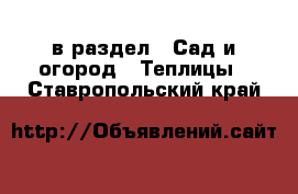  в раздел : Сад и огород » Теплицы . Ставропольский край